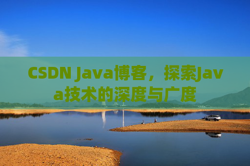 CSDN Java博客，探索Java技术的深度与广度